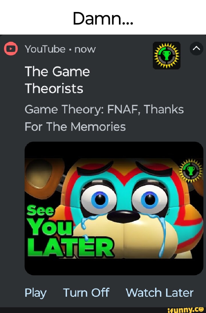 Damn YouTube Now The Game Theorists Game Theory FNAF Thanks For