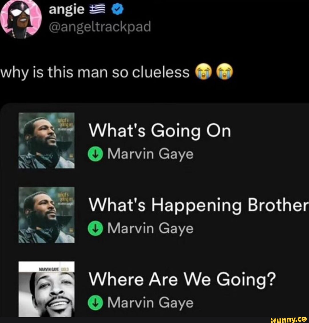 Angie Angeltrackpad Why Is This Man So Clueless What S Going On Marvin