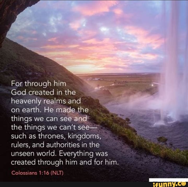 For Through Him God Created In The Heavenly Realms And On Earth Things