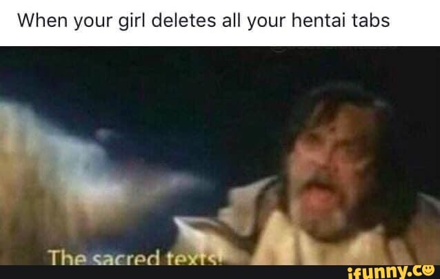 When Your Girl Deletes All Your Hentai Tabs The Cacred Te Ifunny