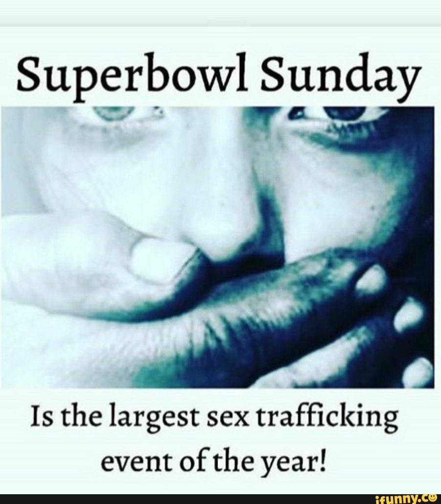 Superbowl Sunday Is The Largest Sex Trafficking Event Of The Year IFunny