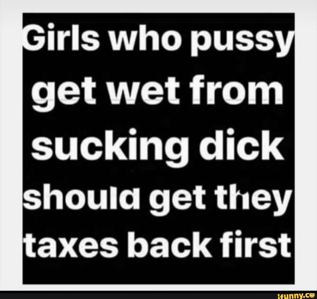 Girls Who Pussy Get Wet From Sucking Dick Hould Get They Axes Back