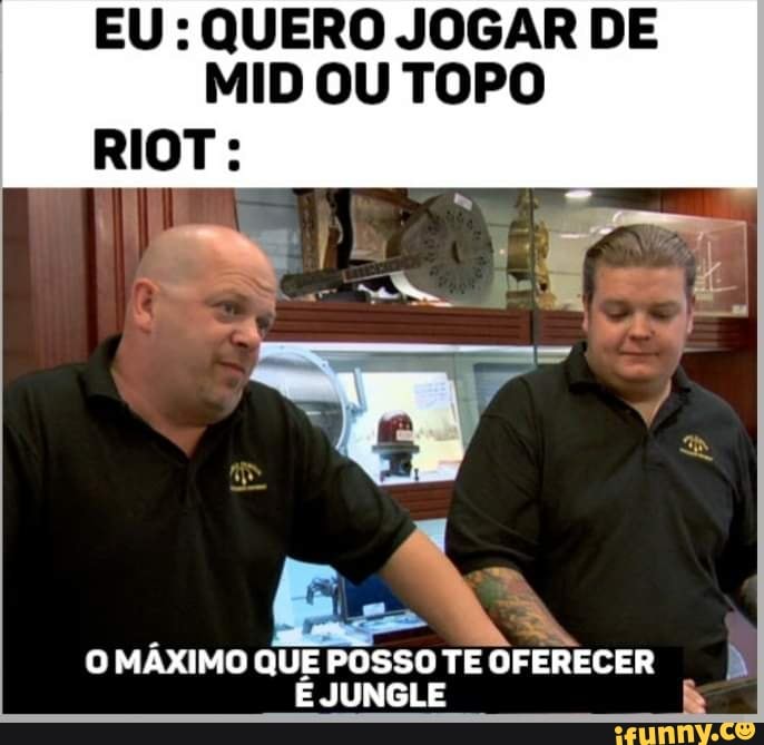 EU QUERO JOGAR DE MID OU TOPO RIOT O MÁXIMO QUE POSSO TE OFERECER