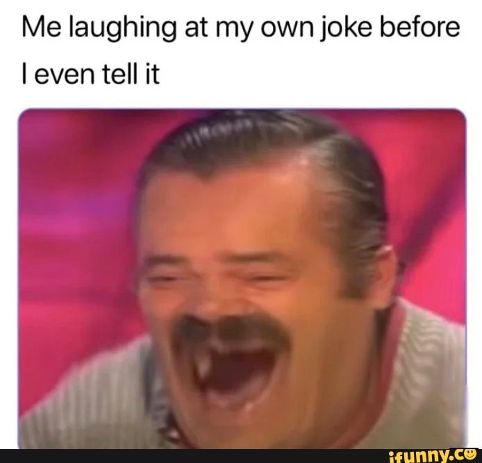 Me Laughing At My Own Joke Before Even Tell It IFunny