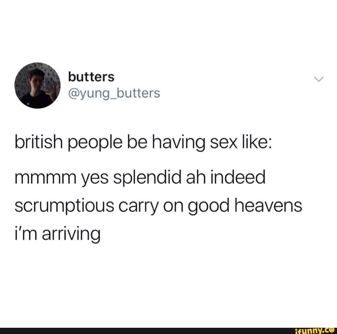 British People Be Having Sex Like Mmmm Yes Splendid Ah Indeed