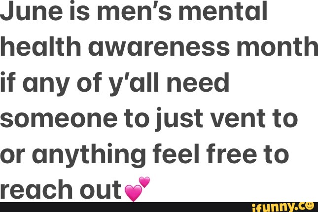 June Is Men S Mental Health Awareness Month If Any Of Y All Need