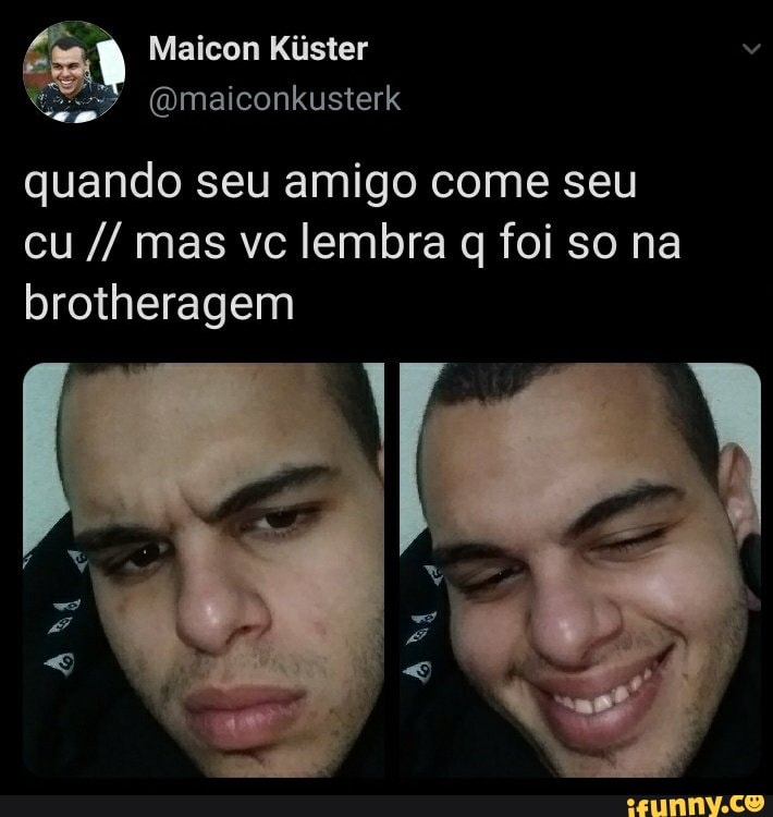 Maicon Kiister Qmaiconkusterk Quando Seu Amigo Come Seu Cu Mas Vc