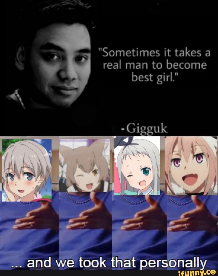 Sometimes It Takes A Real Man To Become Best Girl Gigguk And We