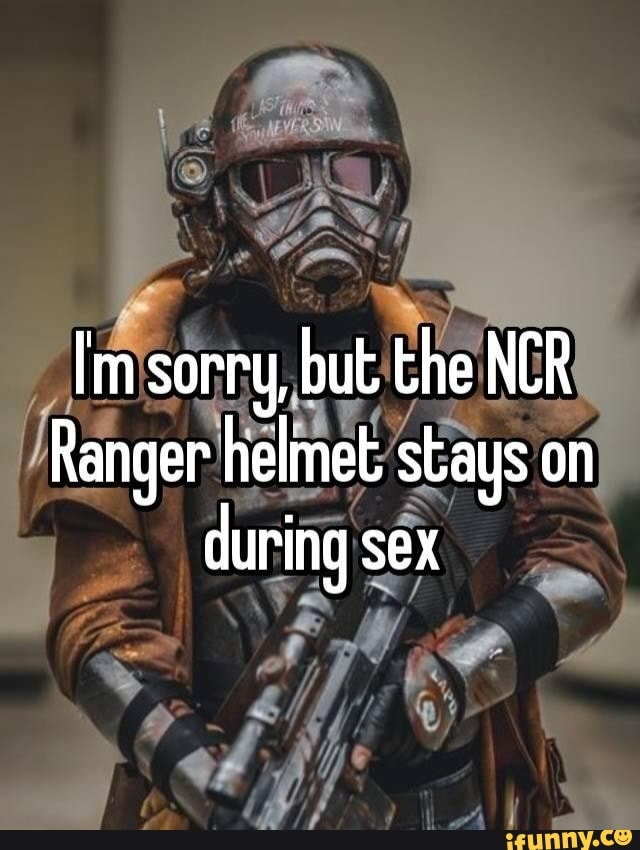 Im Sorry But The Ncr Ranger Helmet Stays On During Sex Of Ifunny