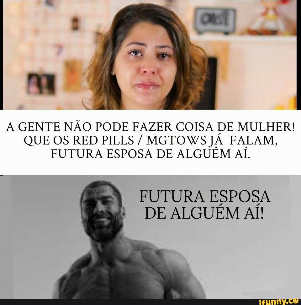 A GENTE NÃO PODE FAZER COISA DE MULHER QUE OS RED PILLS MGTOWS JÁ