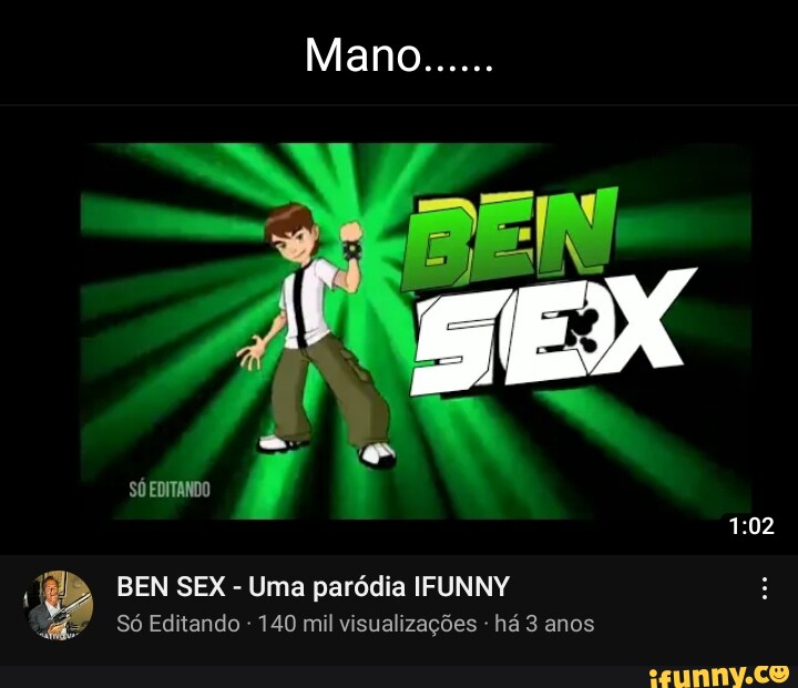 Mano SÔ EDITANDO BEN SEX Uma paródia IFUNNY Só Editando 140