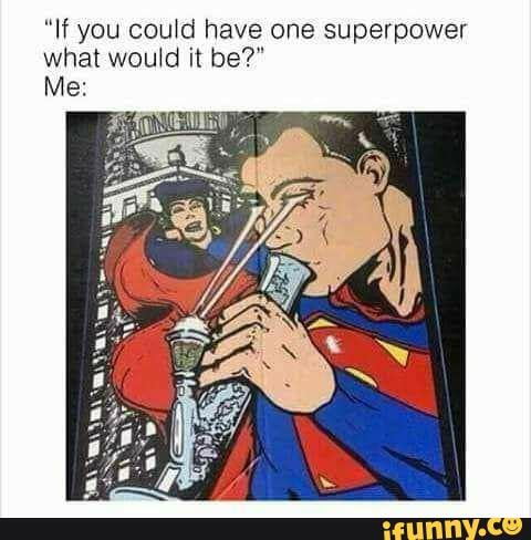 Random Meme Dump If You Could Have One Superpower What Would It Be