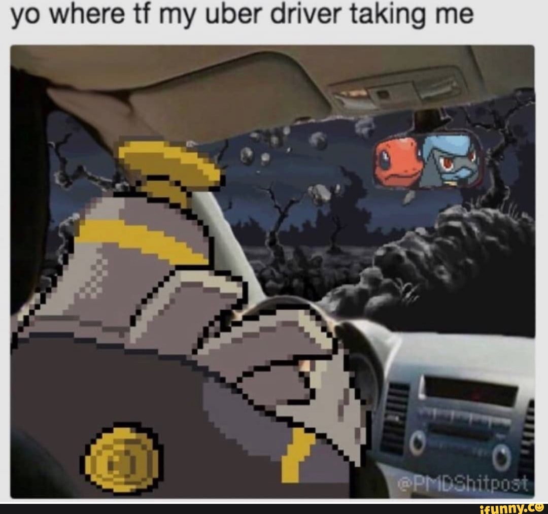 Yo Where Tf My Uber Driver Taking Me Ifunny