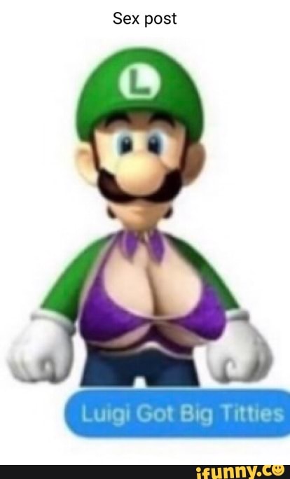 Sex Post Luigi Got Big Titties IFunny