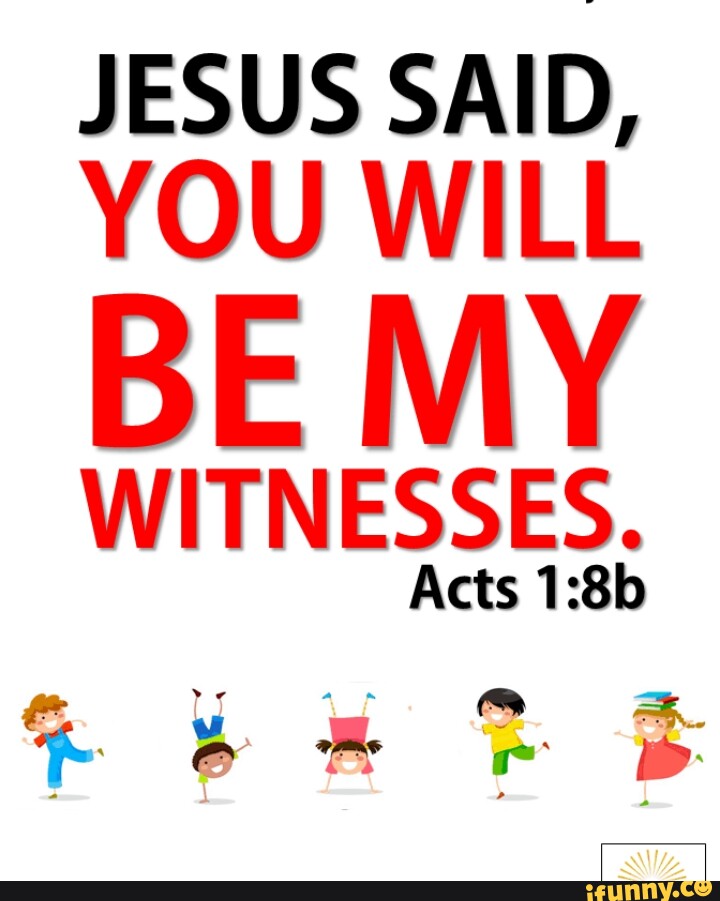 JESUS SAID YOU WILL BE MY WITNESSES Acts IFunny