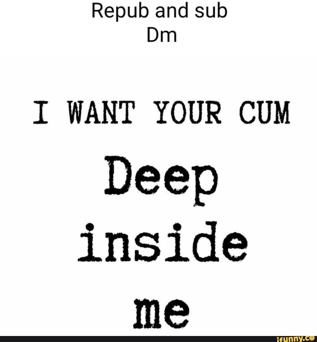 Repub And Sub Din I Want Your Cum Deep Inside Me Ifunny