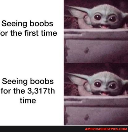 Seeing Boobs Or The First Time Seeing Boobs For The Th Time