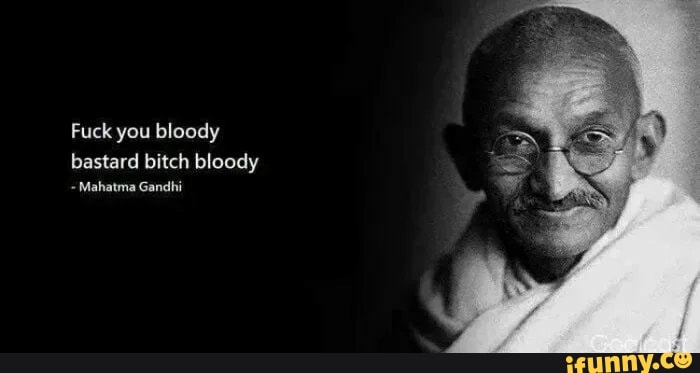 Fuck You Bloody Bastard Bitch Bloody Mahatma Gandhi IFunny