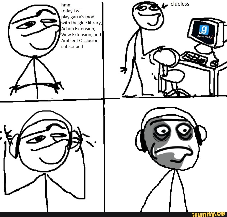 Hmm Today I Will Play Garry S Mod With The Glue Library Jaction