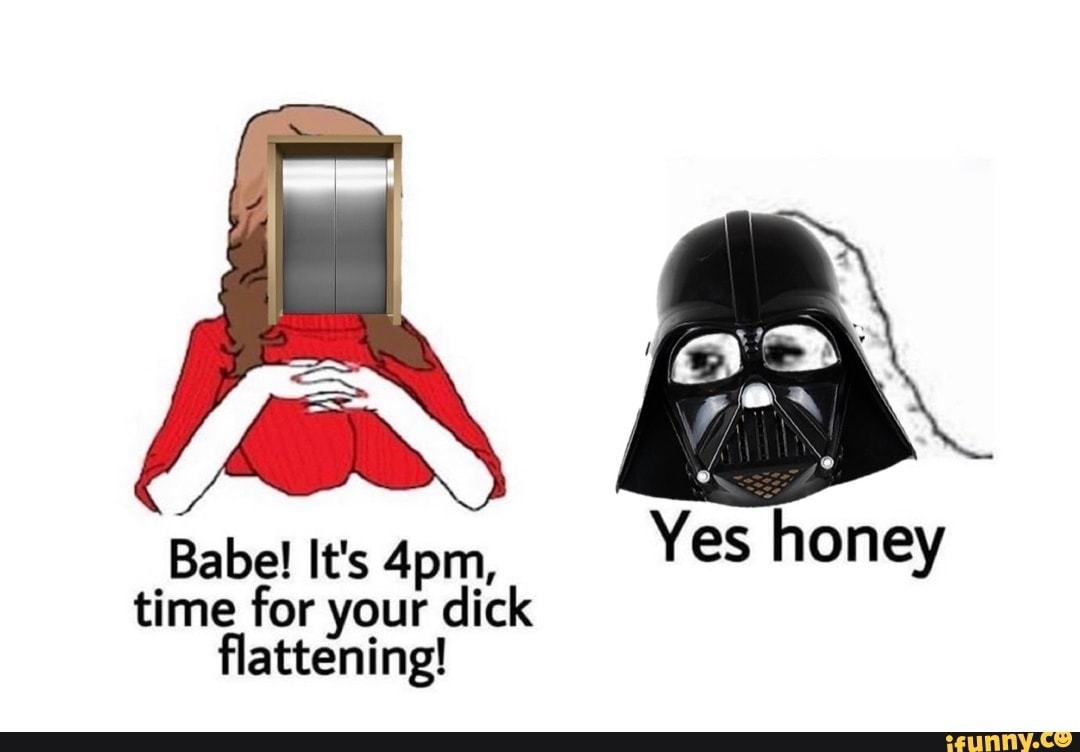 Ella Vader Yes Honey Babe It S Time For Your Dick Flattening Ifunny