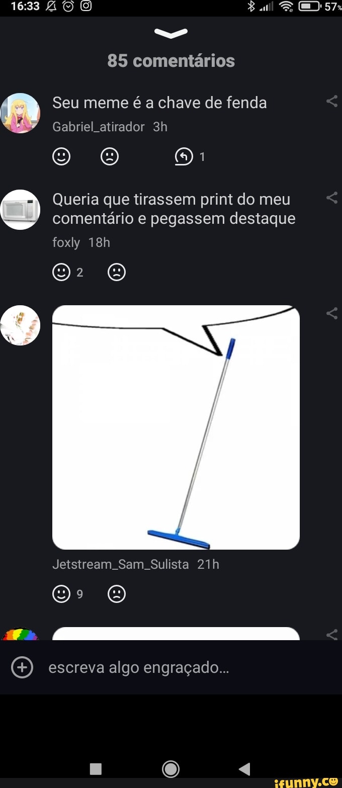 85 comentários mm Seu meme é a chave de fenda Gabriel atirador Queria