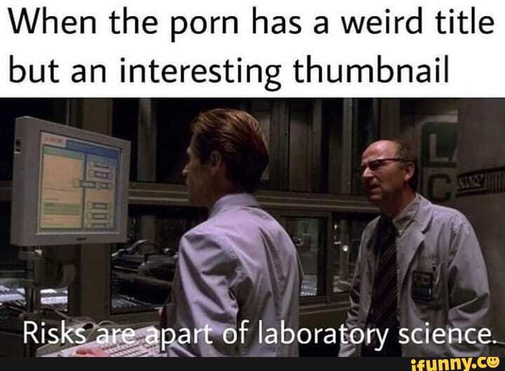 When The Porn Has A Weird Title But An Interesting Thumbnail Risk Aemparbof Laboratory Science