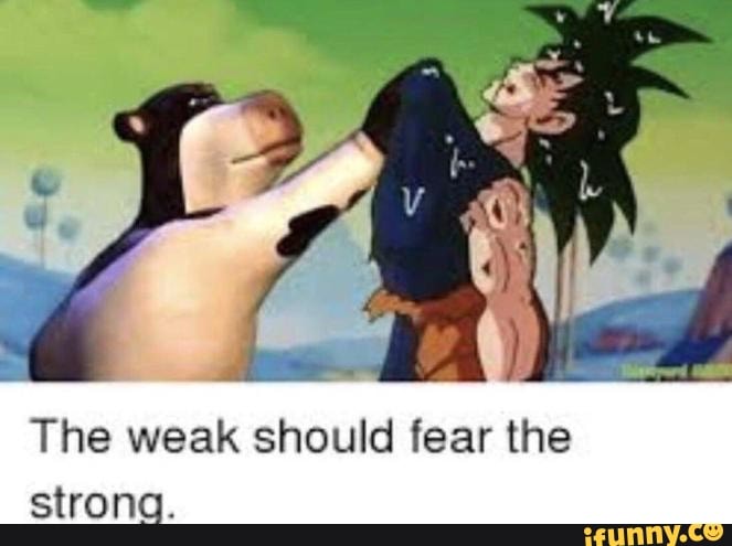 The Weak Should Fear The Strong Ifunny Brazil