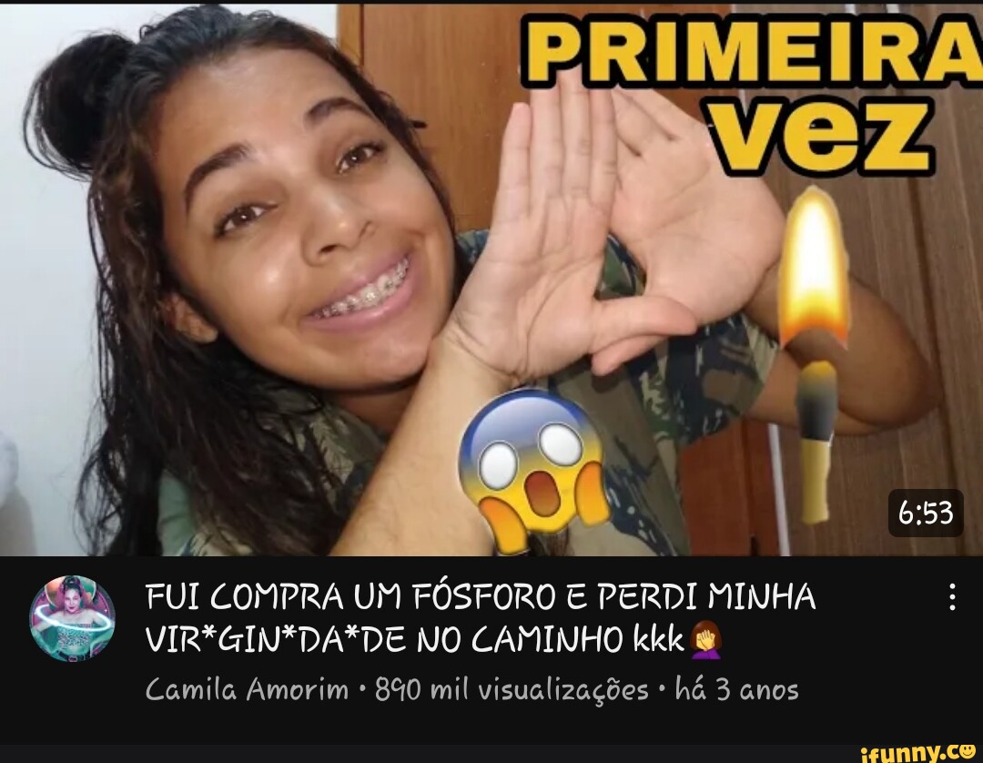 Primeira Fui Compra Um F Sforo E Perdi Minha Vir Gin Da De No Caminho