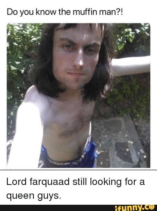 Do You Know The Muffin Man Lord Farquaad Still Looking For A Queen