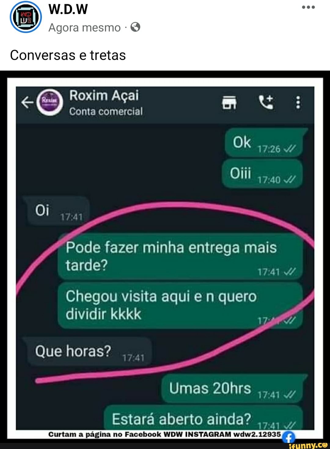 W D W Agora mesmo Conversas e tretas Roxim Açai Conta comercial Ok Oili