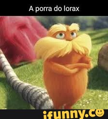 A Porra Do Lorax IFunny Brazil