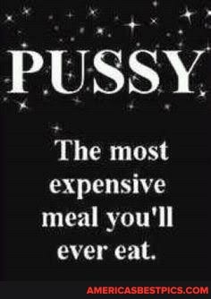 Pussy The Most Expensive Meal You Ll Ever Eat Americas Best Pics