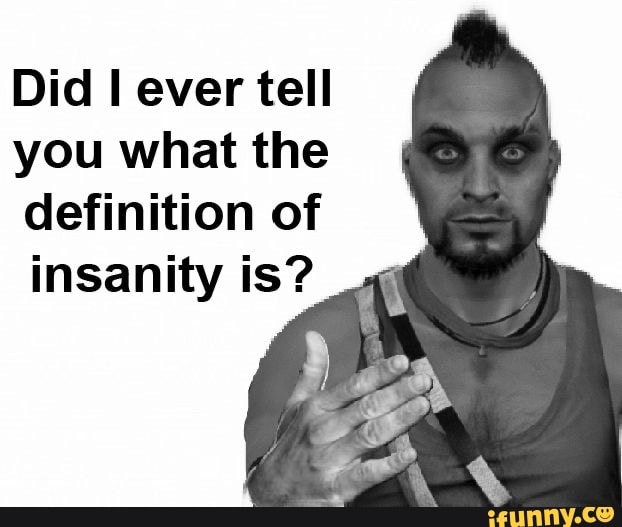 Did I Ever Tell You What The Definition Of Insanity Is IFunny