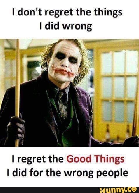 I Don T Regret The Things I Did Wrong I Regret The Good Things I Did