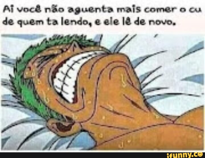 AÍ você não aguenta mais comer o cu de quem ta lendo ele Iê de novo iFunny Brazil