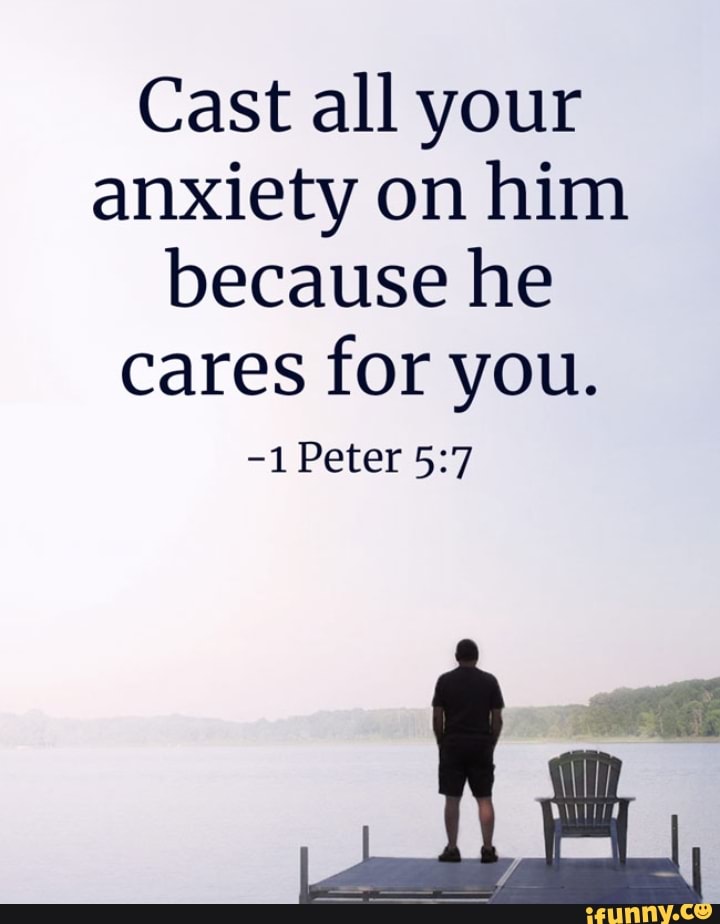 Cast All Your Anxiety On Him Because He Cares For You 1 Peter