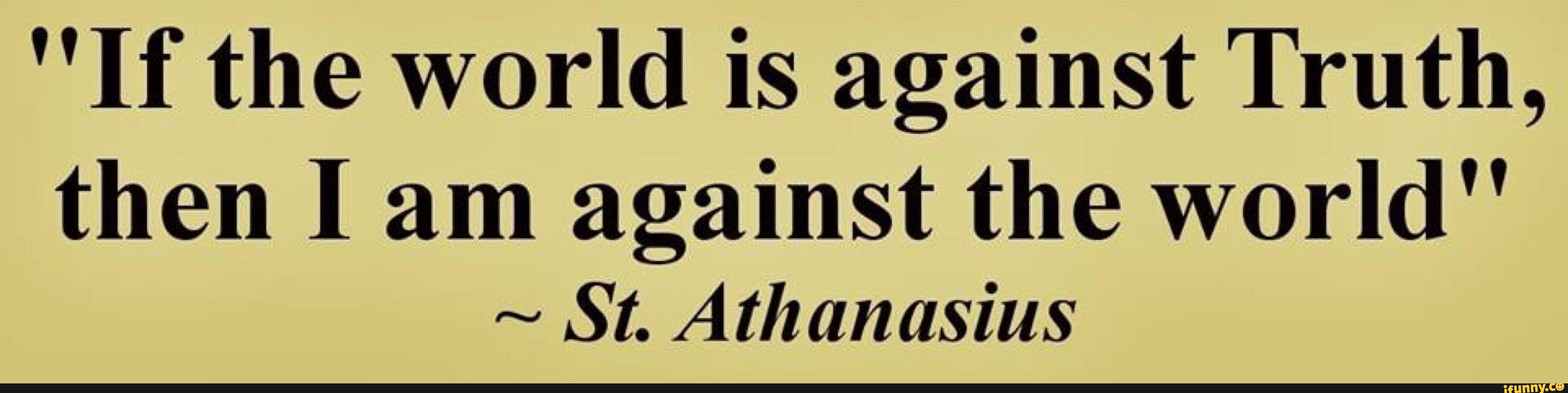 If The World Is Against Truth Then I Am Against The World St