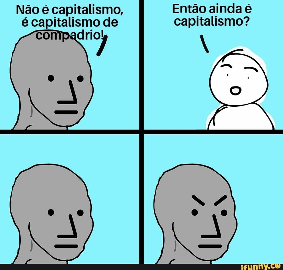 Não é capitalismo Então ainda é é capitalismo de capitalismo iFunny