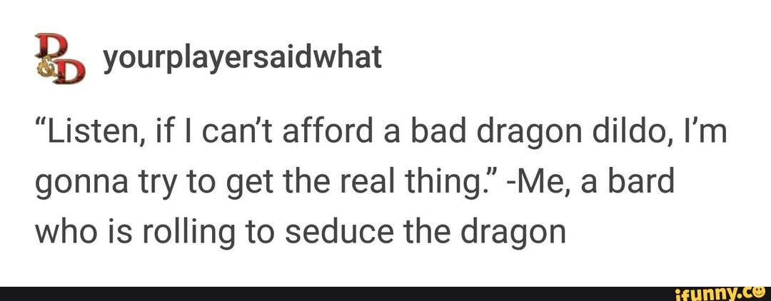 b, yourplayersaidwhat "listen, if i can"t afford a bad dragon