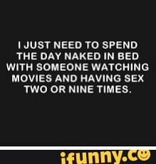 Just Need To Spend The Day Naked In Bed With Someone Watching Movies