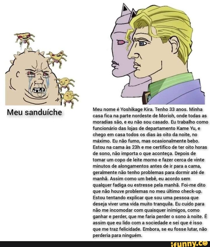 Meu sanduíche Meu nome é Yoshikage Kira Tenho 33 anos Minha casa fica