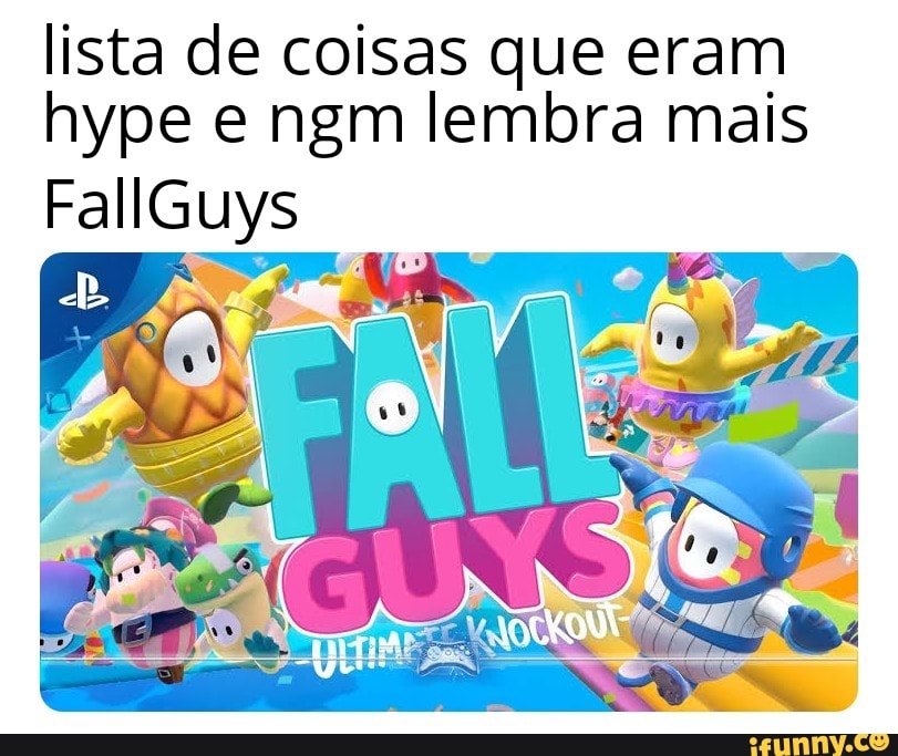 Lista De Coisas Que Eram Hype E Ngm Lembra Mais FallGuys IFunny Brazil