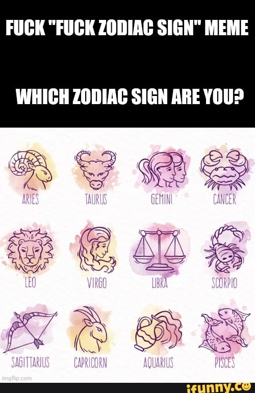 Fuck Fuck Zodiac Sign Meme Which Zodiac Sign Are You Ifunny