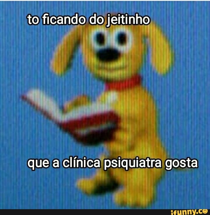 To Ficando Do Jeitinho Que A Cl Nica Psiquiatra Gosta Ifunny Brazil