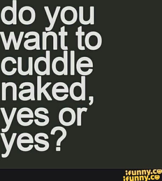 TO Cuddle Naked OF Ves IFunny