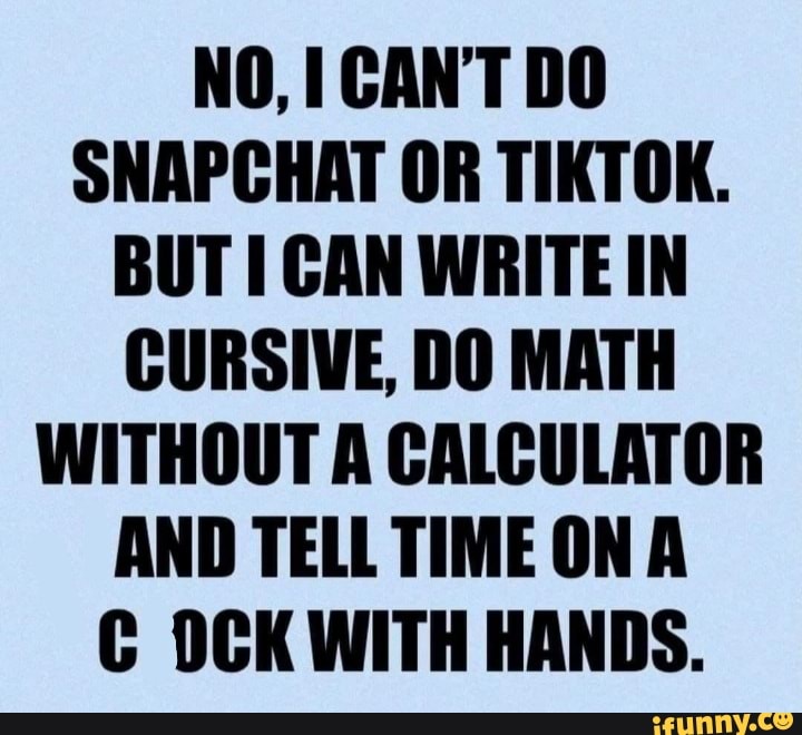 No Cant Do Snapchat Or Tiktok But Can Write In Cursive Do Math