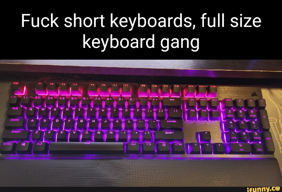 Fuck Short Keyboards Full Size Keyboard Gang IFunny