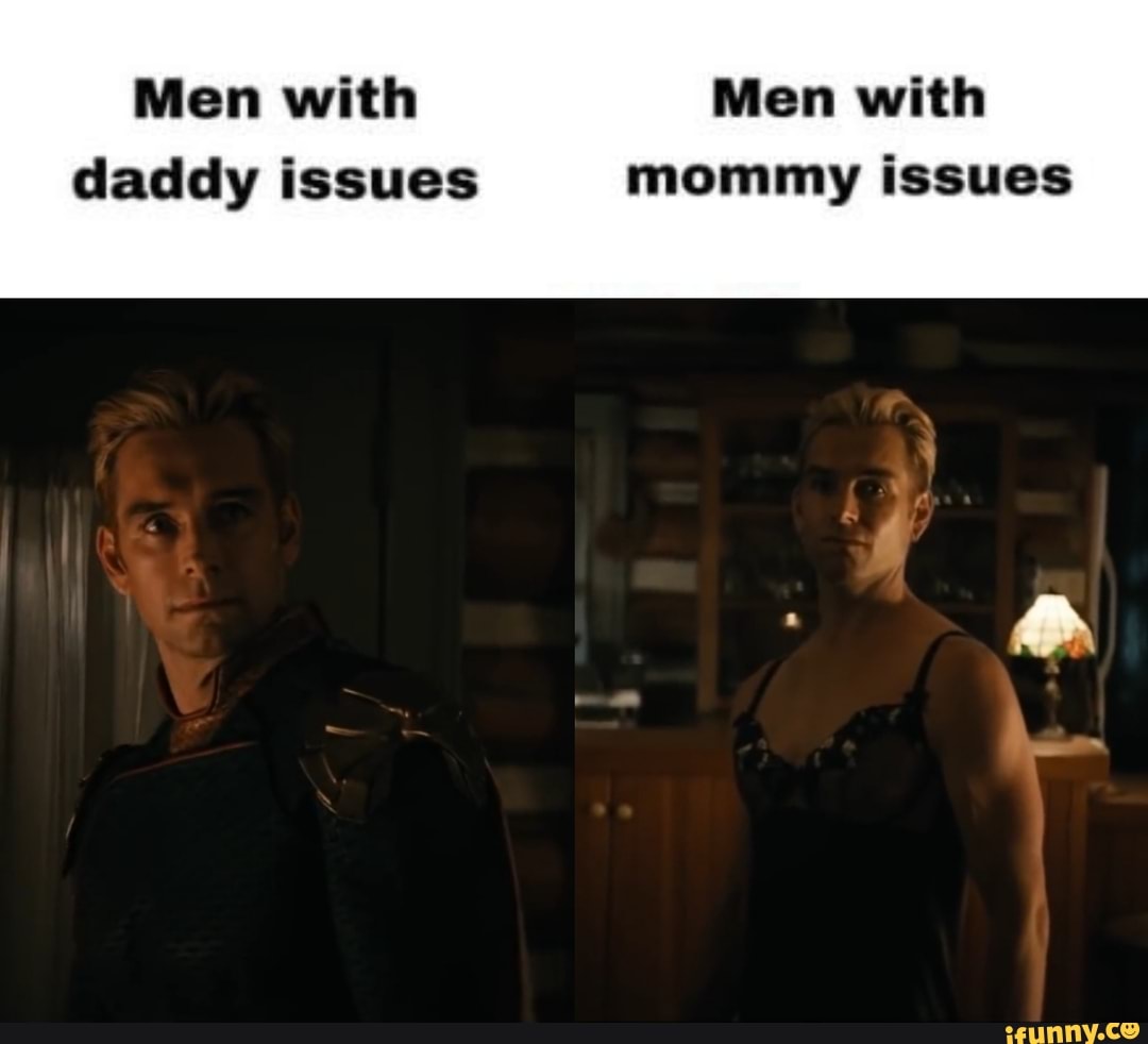 Men With Men With Daddy Issues Mommy Issues Ifunny