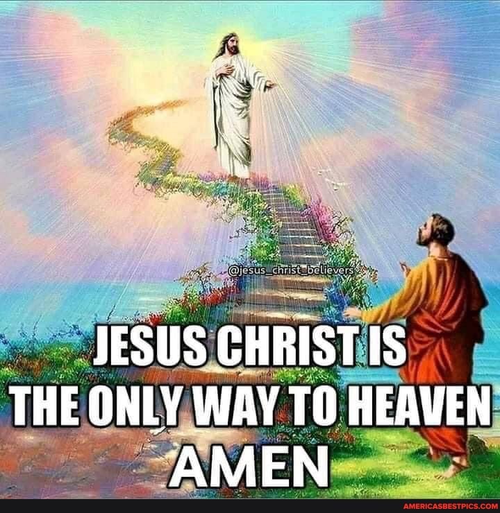 Jesus Christ Is The Only Way To Heaven Amen Americas Best Pics And