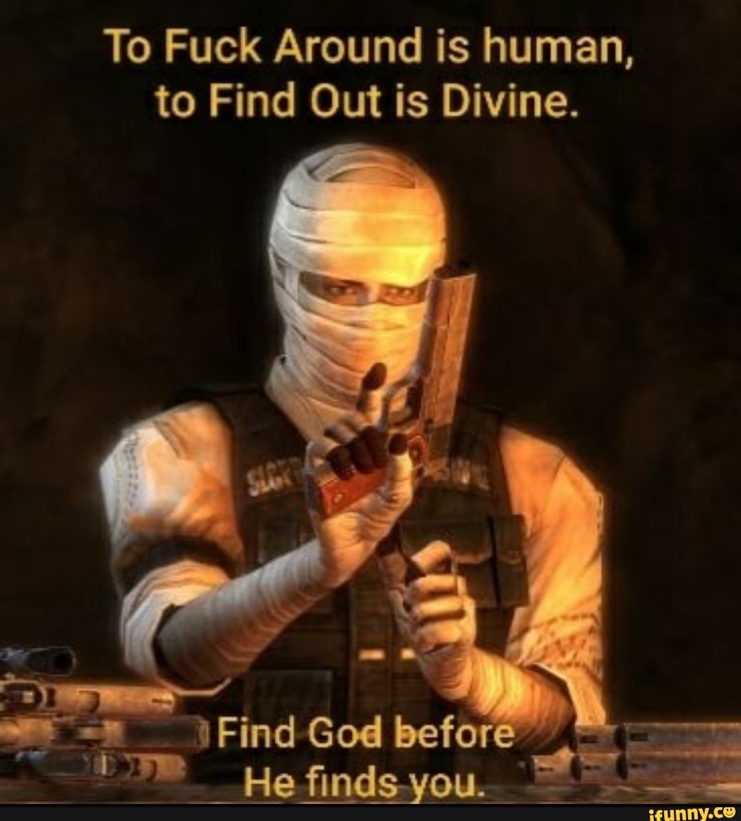 To Fuck Around Is Human To Find Out Is Divine Find Ged Before He